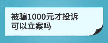 被骗1000元才投诉可以立案吗