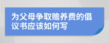 为父母争取赡养费的倡议书应该如何写