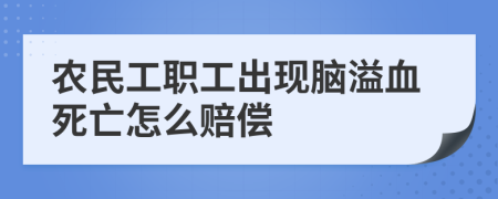 农民工职工出现脑溢血死亡怎么赔偿