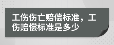 工伤伤亡赔偿标准，工伤赔偿标准是多少