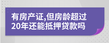 有房产证,但房龄超过20年还能抵押贷款吗