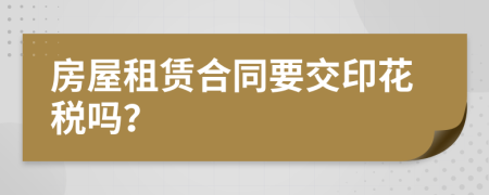 房屋租赁合同要交印花税吗？