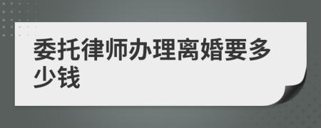 委托律师办理离婚要多少钱