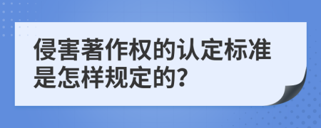 侵害著作权的认定标准是怎样规定的？