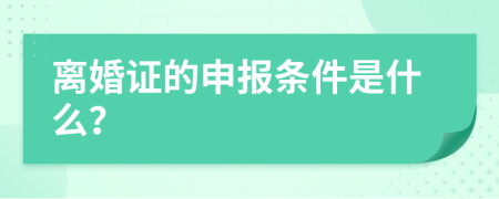 离婚证的申报条件是什么？