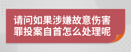 请问如果涉嫌故意伤害罪投案自首怎么处理呢