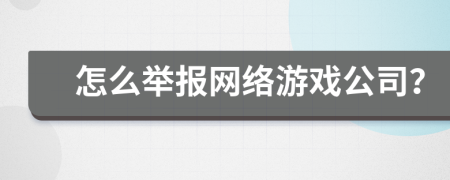 怎么举报网络游戏公司？