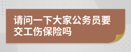 请问一下大家公务员要交工伤保险吗