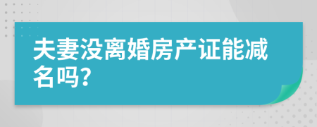 夫妻没离婚房产证能减名吗？