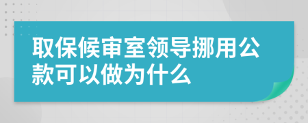 取保候审室领导挪用公款可以做为什么