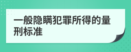 一般隐瞒犯罪所得的量刑标准