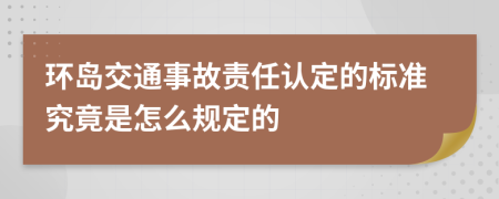 环岛交通事故责任认定的标准究竟是怎么规定的