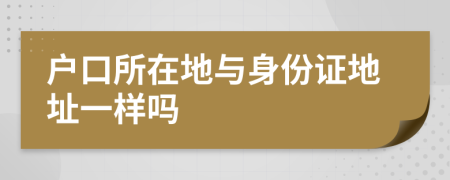 户口所在地与身份证地址一样吗