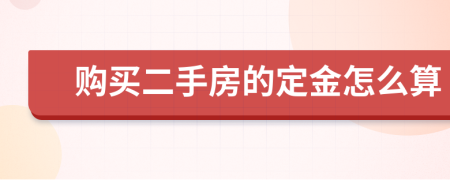 购买二手房的定金怎么算