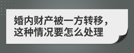 婚内财产被一方转移，这种情况要怎么处理