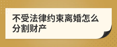 不受法律约束离婚怎么分割财产