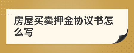 房屋买卖押金协议书怎么写