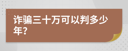 诈骗三十万可以判多少年？