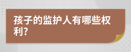 孩子的监护人有哪些权利?
