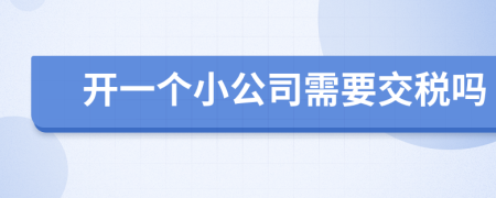 开一个小公司需要交税吗