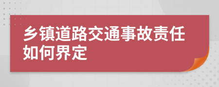 乡镇道路交通事故责任如何界定