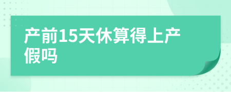 产前15天休算得上产假吗