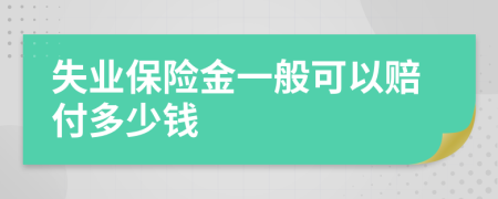 失业保险金一般可以赔付多少钱