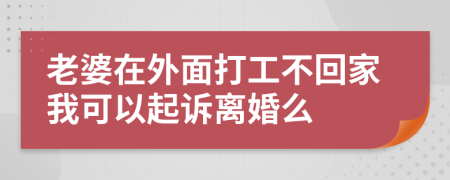 老婆在外面打工不回家我可以起诉离婚么