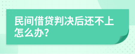 民间借贷判决后还不上怎么办？