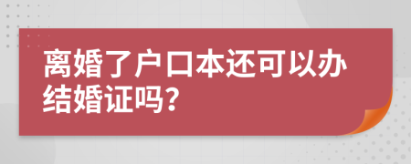 离婚了户口本还可以办结婚证吗？