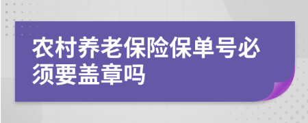 农村养老保险保单号必须要盖章吗