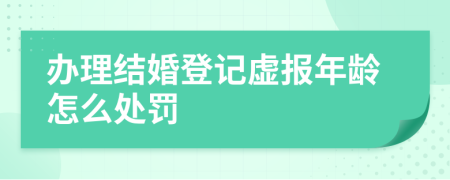 办理结婚登记虚报年龄怎么处罚