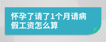 怀孕了请了1个月请病假工资怎么算