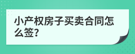 小产权房子买卖合同怎么签？