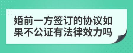 婚前一方签订的协议如果不公证有法律效力吗