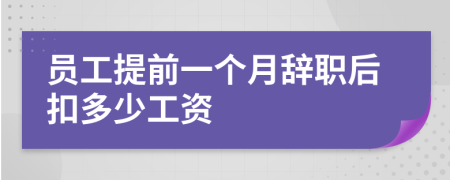 员工提前一个月辞职后扣多少工资