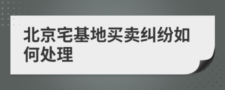 北京宅基地买卖纠纷如何处理