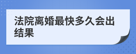 法院离婚最快多久会出结果