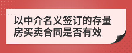 以中介名义签订的存量房买卖合同是否有效