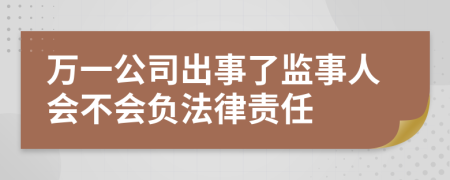 万一公司出事了监事人会不会负法律责任