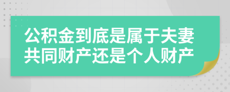 公积金到底是属于夫妻共同财产还是个人财产