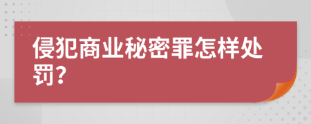 侵犯商业秘密罪怎样处罚？