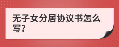 无子女分居协议书怎么写？