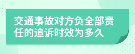 交通事故对方负全部责任的追诉时效为多久