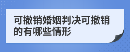 可撤销婚姻判决可撤销的有哪些情形