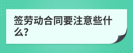 签劳动合同要注意些什么？