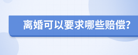 离婚可以要求哪些赔偿？