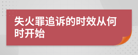 失火罪追诉的时效从何时开始