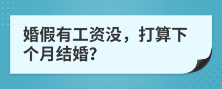 婚假有工资没，打算下个月结婚？