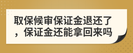 取保候审保证金退还了，保证金还能拿回来吗